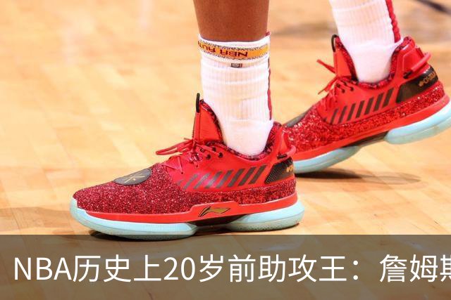 NBA历史上20岁前助攻王：詹姆斯高居榜首